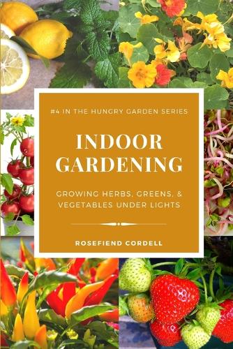 Indoor Gardening: Growing Herbs, Greens, & Vegetables Under Lights(4 The Hungry Garden)