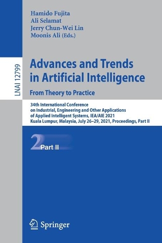 Advances and Trends in Artificial Intelligence. From Theory to Practice: 34th International Conference on Industrial, Engineering and Other Applications of Applied Intelligent Systems, IEA/AIE 2021, Kuala Lumpur, Malaysia(Lecture Notes in Artificial Intelligence)