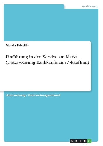 Einführung in den Service am Markt (Unterweisung Bankkaufmann / -kauffrau): (German)