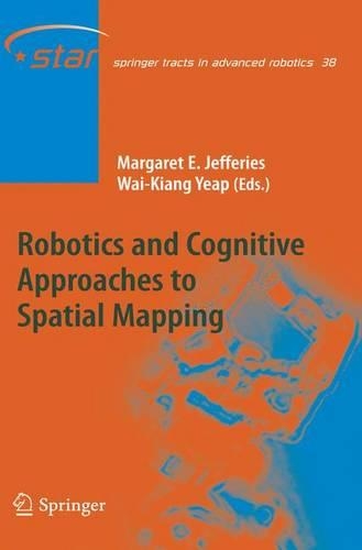Robotics and Cognitive Approaches to Spatial Mapping: (38 Springer Tracts in Advanced Robotics)