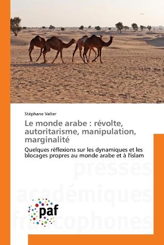 Le monde arabe: révolte, autoritarisme, manipulation, marginalité(French)
