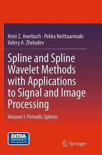 Spline and Spline Wavelet Methods with Applications to Signal and Image Processing: Volume I: Periodic Splines