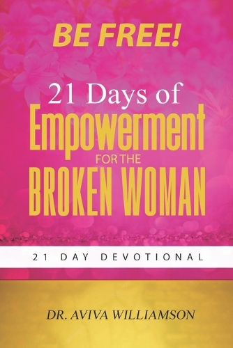 Be Free! 21 Days of Empowerment for the Broken Woman