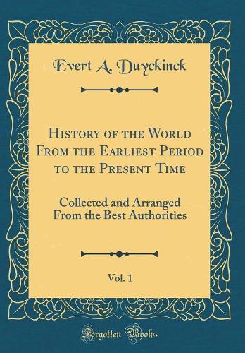 History of the World From the Earliest Period to the Present Time, Vol. 1: Collected and Arranged From the Best Authorities (Classic Reprint)