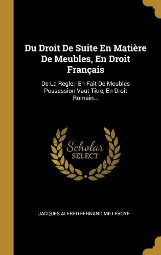Du Droit De Suite En Matière De Meubles, En Droit Français: De La Regle: - En Fait De Meubles Possession Vaut Titre, En Droit Romain...