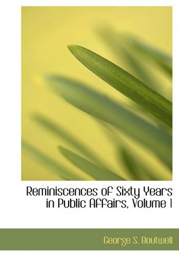 Reminiscences of Sixty Years in Public Affairs, Volume 1
