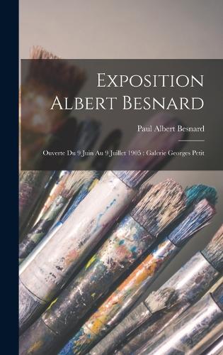 Exposition Albert Besnard: Ouverte du 9 juin au 9 juillet 1905: Galerie Georges Petit