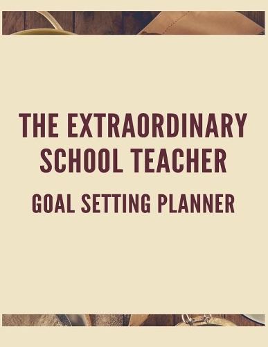 The Extraordinary School Teacher Goal Setting Planner