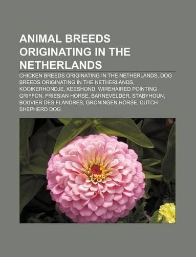 Animal Breeds Originating in the Netherlands: Chicken Breeds Originating in the Netherlands, Dog Breeds Originating in the Netherlands(English)