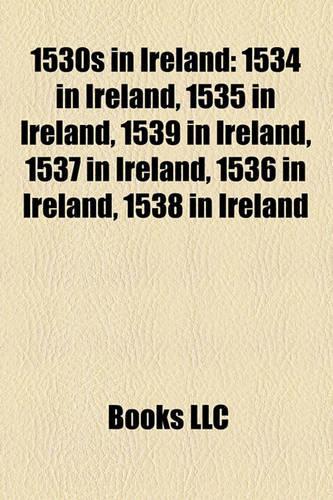 1530s in Ireland: 1534 in Ireland, 1535 in Ireland, 1539 in Ireland, 1537 in Ireland, 1536 in Ireland, 1538 in Ireland(English)