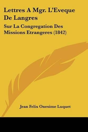 Lettres A Mgr. L'Eveque De Langres: Sur La Congregation Des Missions Etrangeres (1842)(French)
