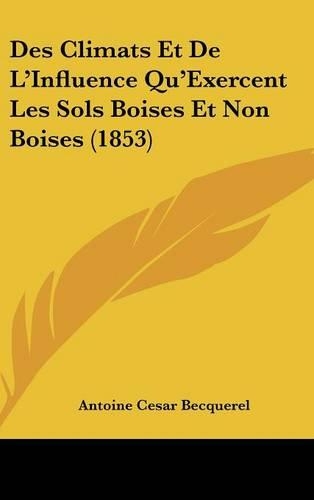 Des Climats Et de L'Influence Qu'exercent Les Sols Boises Et Non Boises (1853)