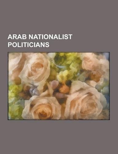 Arab Nationalist Politicians: Tariq Aziz, Mohammad Amin Al-Husayni, Hikmat Abu Zayd, Abdul Rahman Hassan Azzam, Shafiq Al-Hout, George Habash, Salah(English)