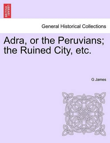 Adra, or the Peruvians; The Ruined City, Etc.: (English)