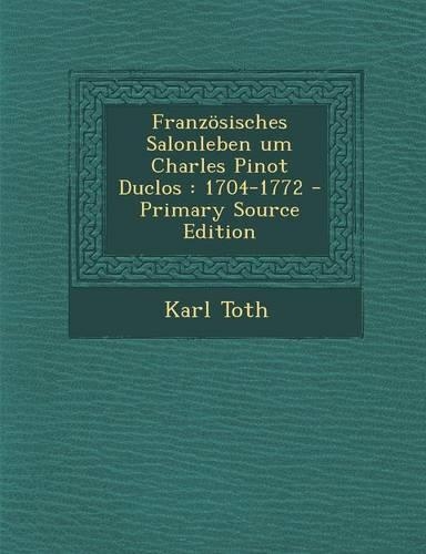 Franzosisches Salonleben Um Charles Pinot Duclos: 1704-1772(German)