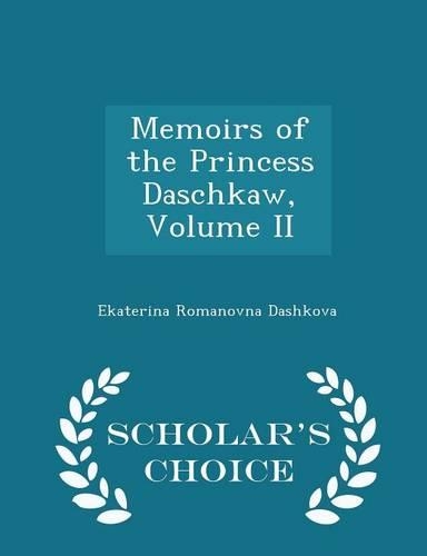 Memoirs of the Princess Daschkaw, Volume II - Scholar's Choice Edition