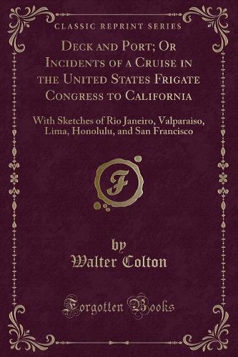 Deck and Port; Or Incidents of a Cruise in the United States Frigate Congress to California: With Sketches of Rio Janeiro, Valparaiso, Lima, Honolulu, and San Francisco (Classic Reprint)(English)