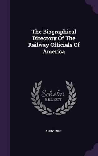The Biographical Directory Of The Railway Officials Of America