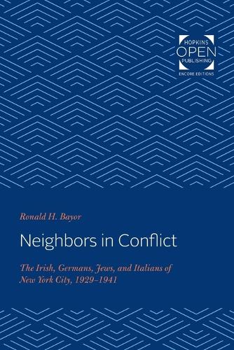 Neighbors in Conflict: The Irish, Germans, Jews, and Italians of New York City, 1929-1941(The Johns Hopkins University Studies in Historical and Political Science)