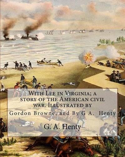 With Lee in Virginia; a story of the American civil war. Illustrated by