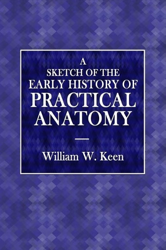 A Sketch of the Early History of Practical Anatomy
