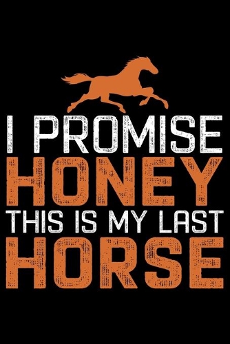 I Promise Honey This Is My Last Horse