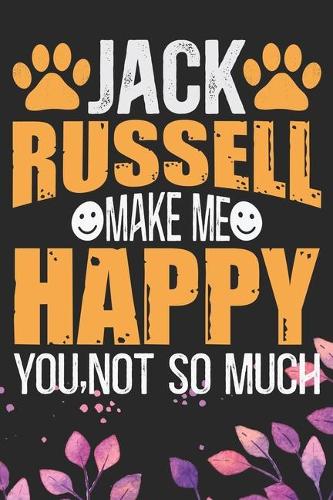 Jack Russell Make Me Happy You, Not So Much: Cool Jack Russell Terrier Dog Journal Notebook - Jack Russell Terrier Puppy Lover Gifts - Funny Jack Russell Terrier Gifts- Jack Russell Terrier Own