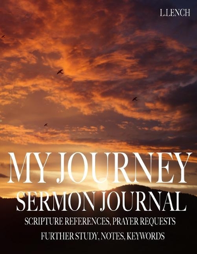My Journey: Sermon Journal - Scripture References, Prayer Requests, Further Study, Notes, Keywords
