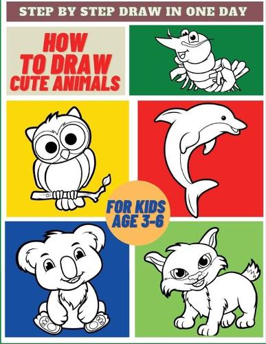 How To Draw Cute Animals: For Kids Age 3-6, Easy and Simply Guide for Kids to Draw a Cute Poppies - Learn To Draw in a Day, Great Gift for all Ages