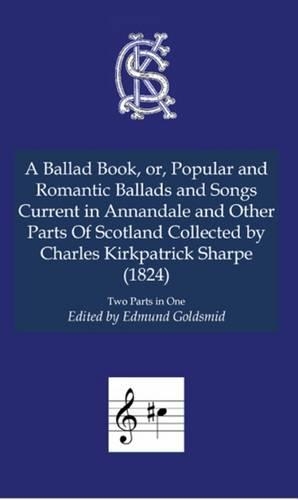 A Ballad Book, or, Popular and Romantic Ballads and Songs Current in Annandale and Other Parts of Scotland Collected: (Charles Kirkpatrick Sharpe Collection)