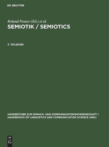 Semiotik 3.Teilband: (13/3 Handbücher zur Sprach- und Kommunikationswissenschaft / Handbooks of Linguistics and Communication Science [HSK])