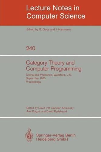 Category Theory and Computer Programming: Tutorial and Workshop, Guildford, U.K., September 16 - 20, 1985. Proceedings(240 Lecture Notes in Computer Science)
