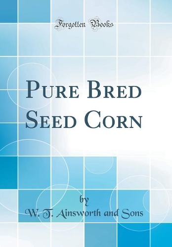 Pure Bred Seed Corn (Classic Reprint)