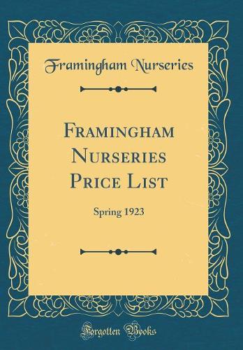 Framingham Nurseries Price List: Spring 1923 (Classic Reprint)