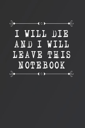 I Will Die and I Will Leave This Notebook: Fill in the Blank Notebook and Memory Journal for friends, lovers, 110 Lined Pages