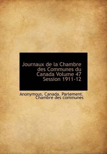 Journaux de La Chambre Des Communes Du Canada Volume 47 Session 1911-12