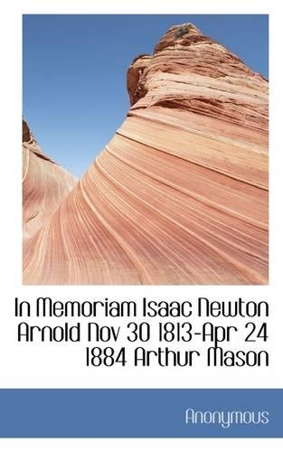 In Memoriam Isaac Newton Arnold Nov 30 1813-Apr 24 1884 Arthur Mason