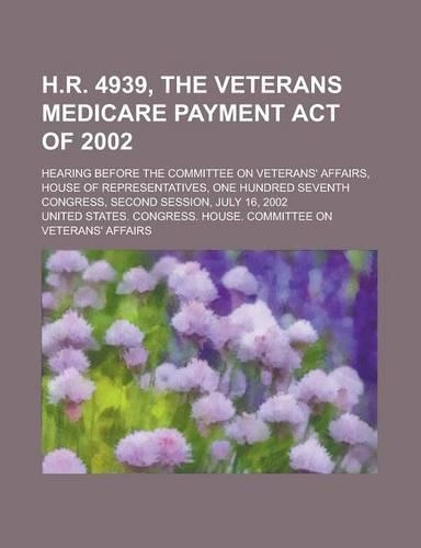 H.R. 4939, the Veterans Medicare Payment Act of 2002; Hearing Before the Committee on Veterans' Affairs, House of Representatives, One Hundred Seventh: (English)