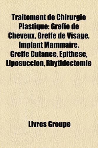 Traitement de Chirurgie Plastique: Greffe de Cheveux, Greffe de Visage, Implant Mammaire, Greffe Cutane, Pithse, Liposuccion, Rhytidectomie(French)