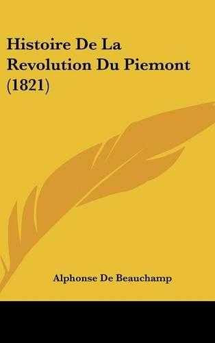 Histoire de La Revolution Du Piemont (1821): (French)