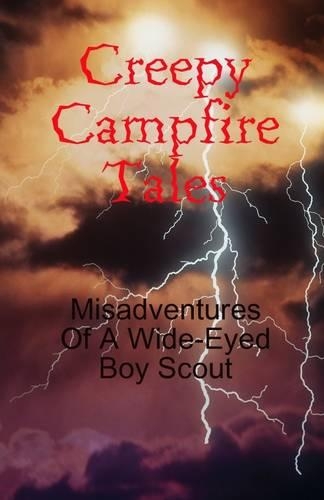 Creepy Campfire Tales: Misadventures of a Wide-Eyed Boy Scout