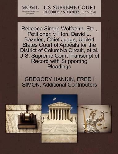 Rebecca Simon Wolfsohn, Etc., Petitioner, V. Hon. David L. Bazelon, Chief Judge, United States Court of Appeals for the District of Columbia Circuit, Et Al. U.S. Supreme Court Transcript of Record with Supporting Pleadings