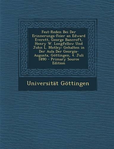 Fest-Reden Bei Der Erinnerungs-Feier an Edward Everett, George Bancroft, Henry W. Longfellow Und John L. Motley