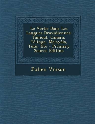Le Verbe Dans Les Langues Dravidiennes: Tamoul, Canara, Telinga, Malayala, Tulu, Etc(French)