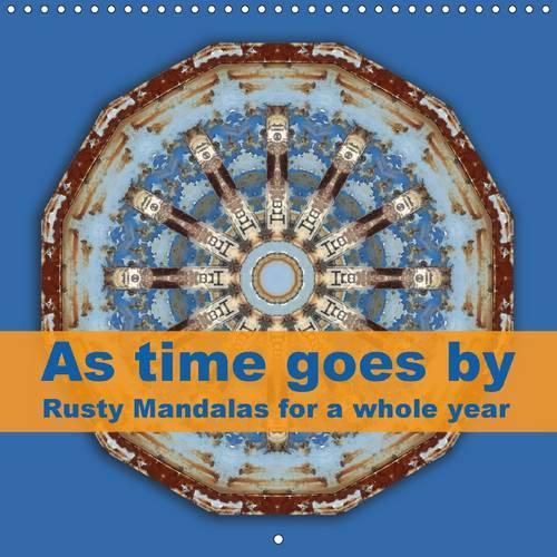 As time goes by Rusty Mandalas for a whole year 2016: Twelve mandala-styled photo works with colourful rusty elements(Calvendo Technology)