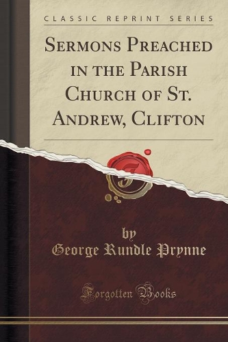 Sermons Preached in the Parish Church of St. Andrew, Clifton (Classic Reprint)