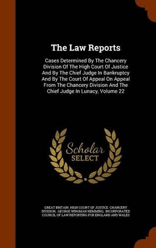 The Law Reports: Cases Determined by the Chancery Division of the High Court of Justice and by the Chief Judge in Bankruptcy and by the Court of Appeal on Appeal fro(English)