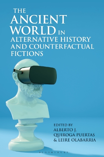 The Ancient World in Alternative History and Counterfactual Fictions: (Bloomsbury Studies in Classical Reception)