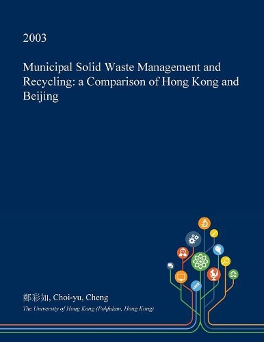 Municipal Solid Waste Management and Recycling: A Comparison of Hong Kong and Beijing(English)