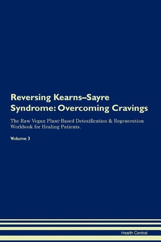 Reversing Kearns-Sayre Syndrome: Overcoming Cravings The Raw Vegan Plant-Based Detoxification & Regeneration Workbook for Healing Patients. Volume 3